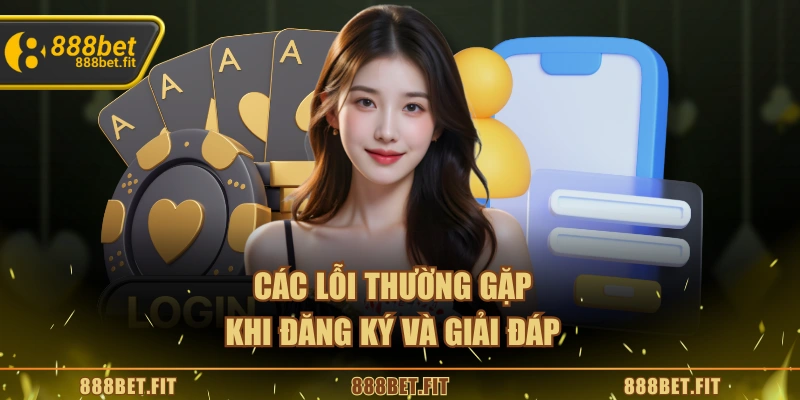 Đăng Ký 888BET - Hướng Dẫn Vài Bước Cơ Bản Cho Hội Viên 6 Các lỗi thường gặp khi đăng ký và giải đáp