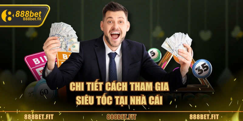 Chi tiết cách tham gia siêu tốc tại nhà cái