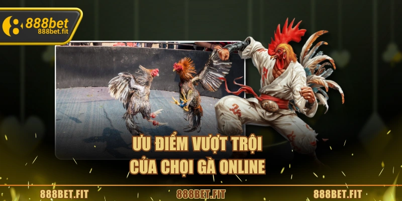 Ưu điểm vượt trội của chọi gà online